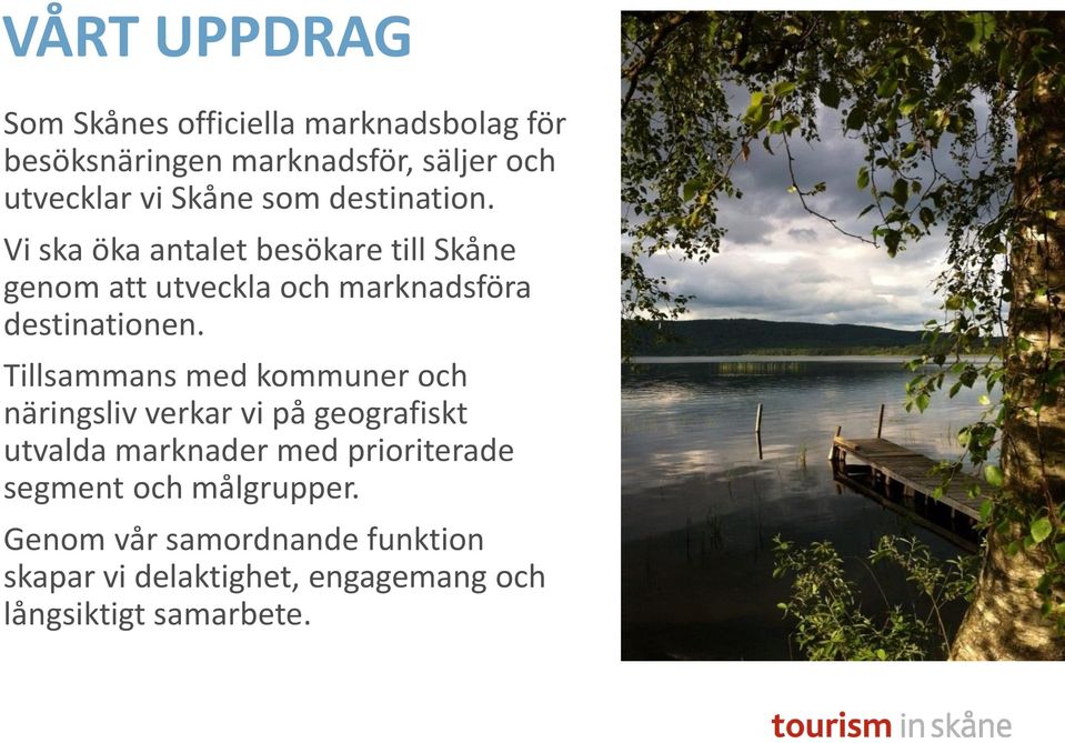 Vi ska öka antalet besökare till Skåne genom att utveckla och marknadsföra destinationen.