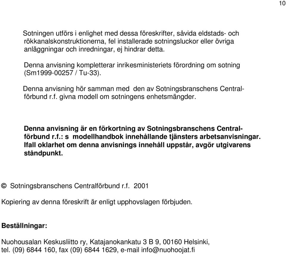 Denna anvisning är en förkortning av Sotningsbranschens Centralförbund r.f.: s modellhandbok innehållande tjänsters arbetsanvisningar.