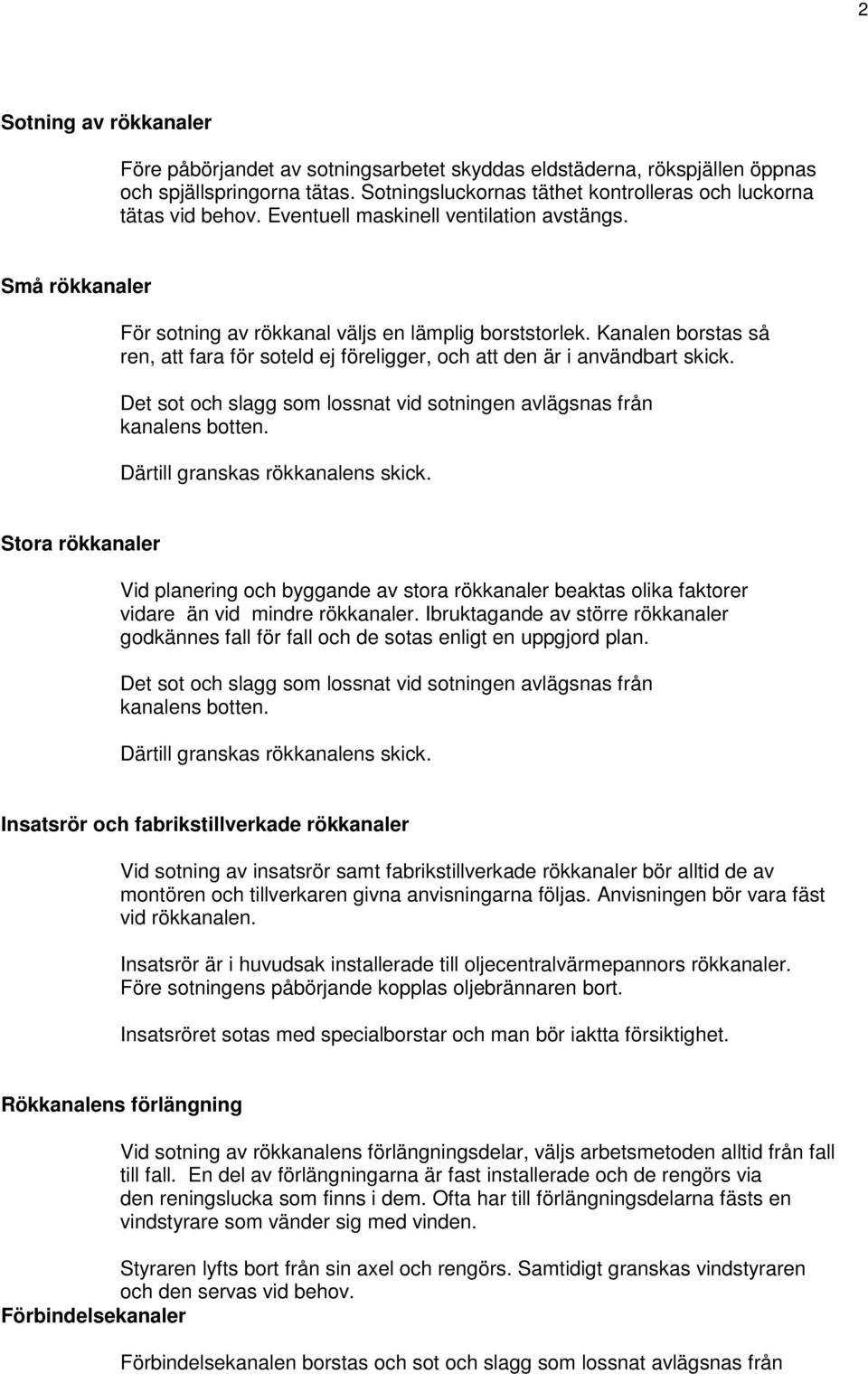 Kanalen borstas så ren, att fara för soteld ej föreligger, och att den är i användbart skick. Det sot och slagg som lossnat vid sotningen avlägsnas från kanalens botten.