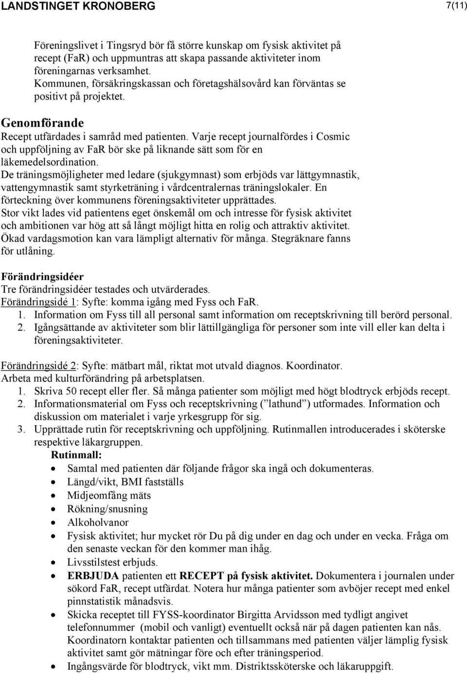 Varje recept journalfördes i Cosmic och uppföljning av FaR bör ske på liknande sätt som för en läkemedelsordination.