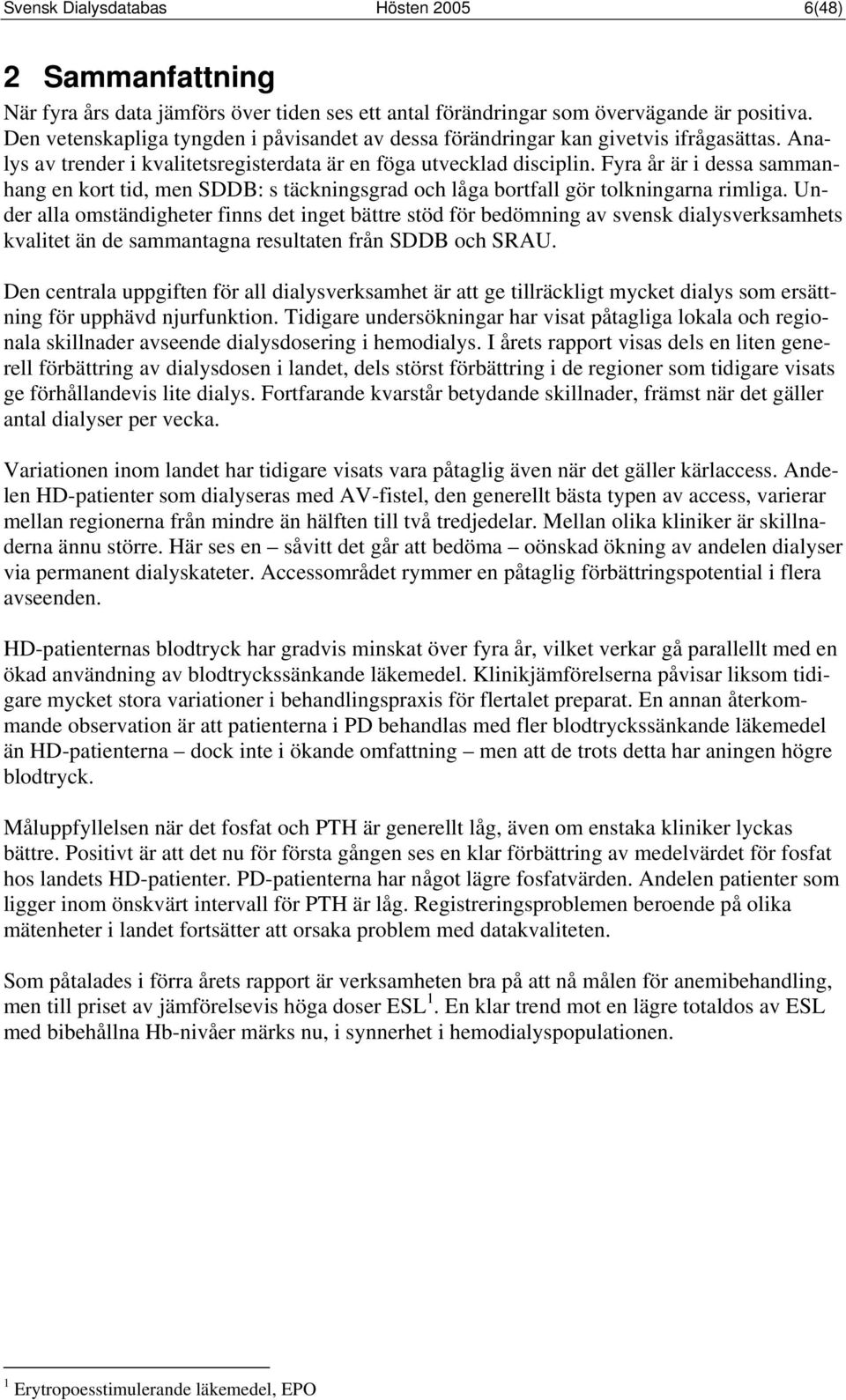 Fyra år är i dessa sammanhang en kort tid, men SDDB: s täckningsgrad och låga bortfall gör tolkningarna rimliga.