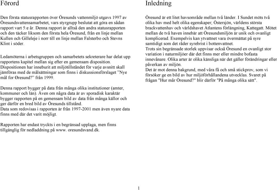 söder. Ledamöterna i arbetsgruppen och samarbetets sekreterare har delat upp rapportens kapitel mellan sig efter en gemensam disposition.