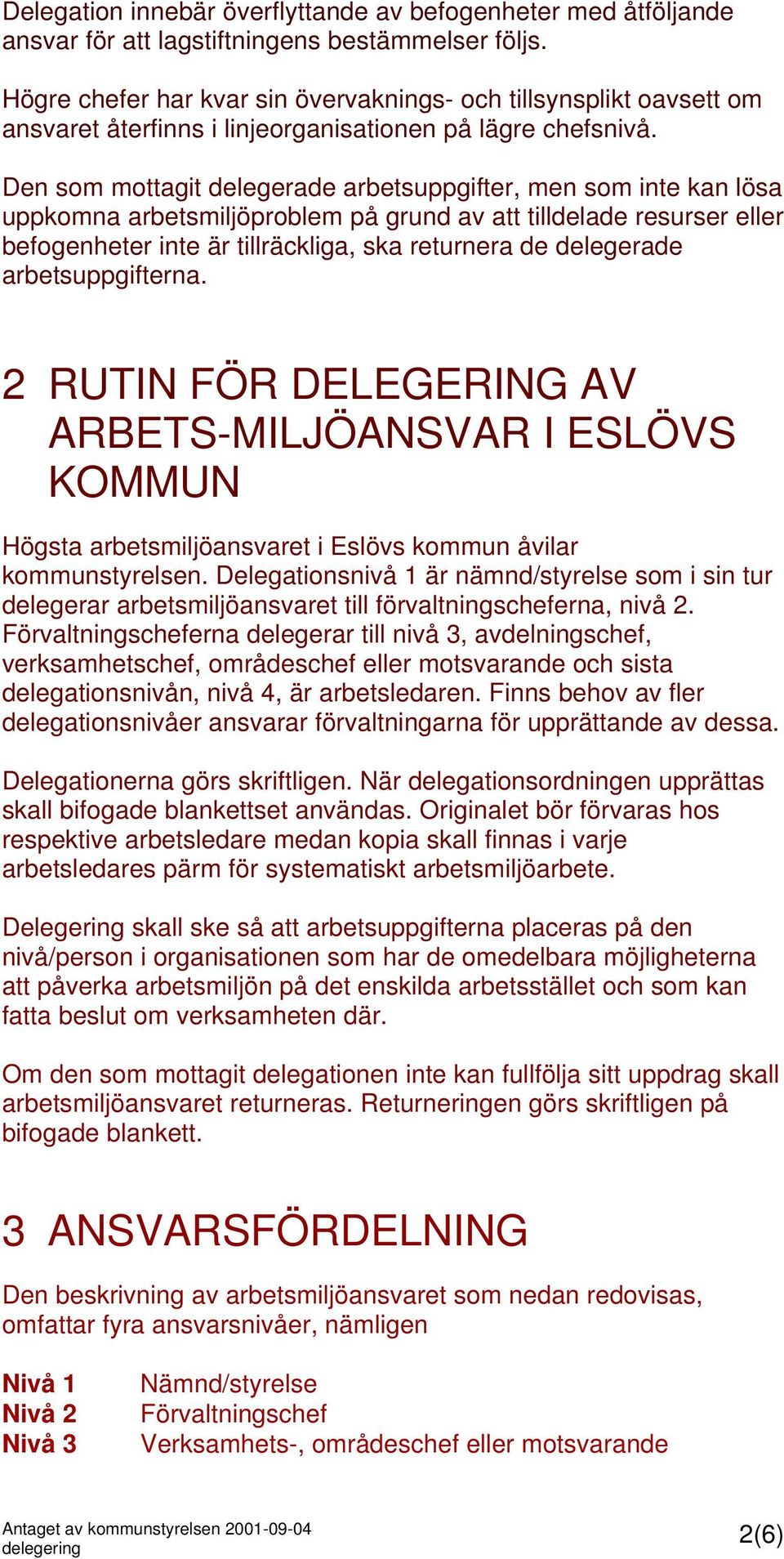 Den som mottagit delegerade arbetsuppgifter, men som inte kan lösa uppkomna arbetsmiljöproblem på grund av att tilldelade resurser eller befogenheter inte är tillräckliga, ska returnera de delegerade