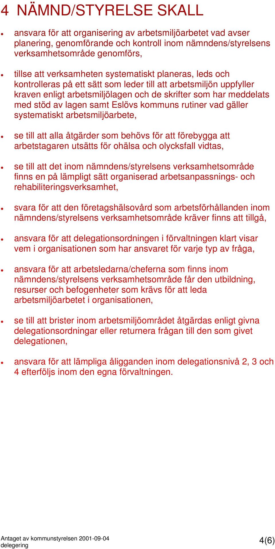 kommuns rutiner vad gäller systematiskt arbetsmiljöarbete, se till att alla åtgärder som behövs för att förebygga att arbetstagaren utsätts för ohälsa och olycksfall vidtas, se till att det inom