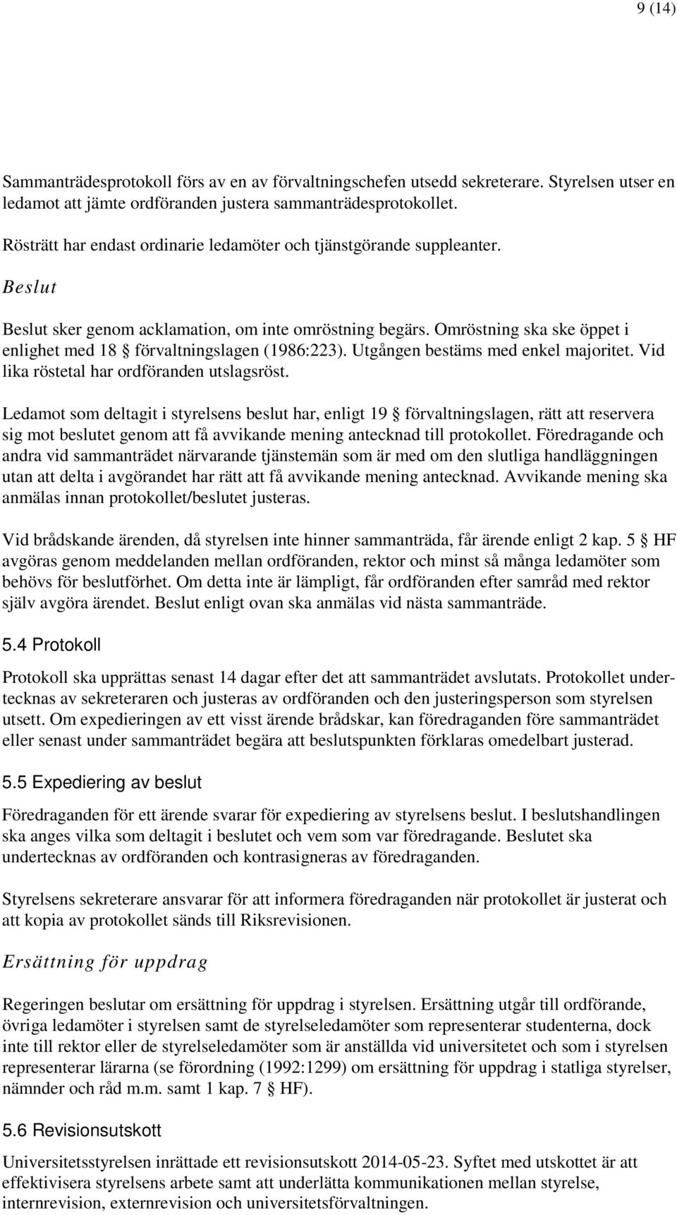 Omröstning ska ske öppet i enlighet med 18 förvaltningslagen (1986:223). Utgången bestäms med enkel majoritet. Vid lika röstetal har ordföranden utslagsröst.