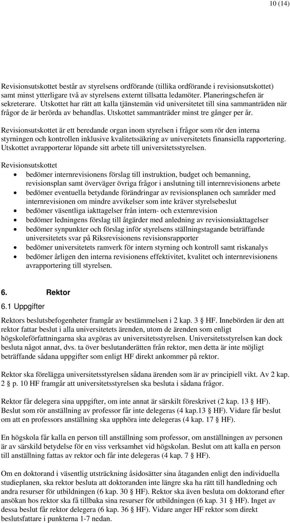Revisionsutskottet är ett beredande organ inom styrelsen i frågor som rör den interna styrningen och kontrollen inklusive kvalitetssäkring av universitetets finansiella rapportering.
