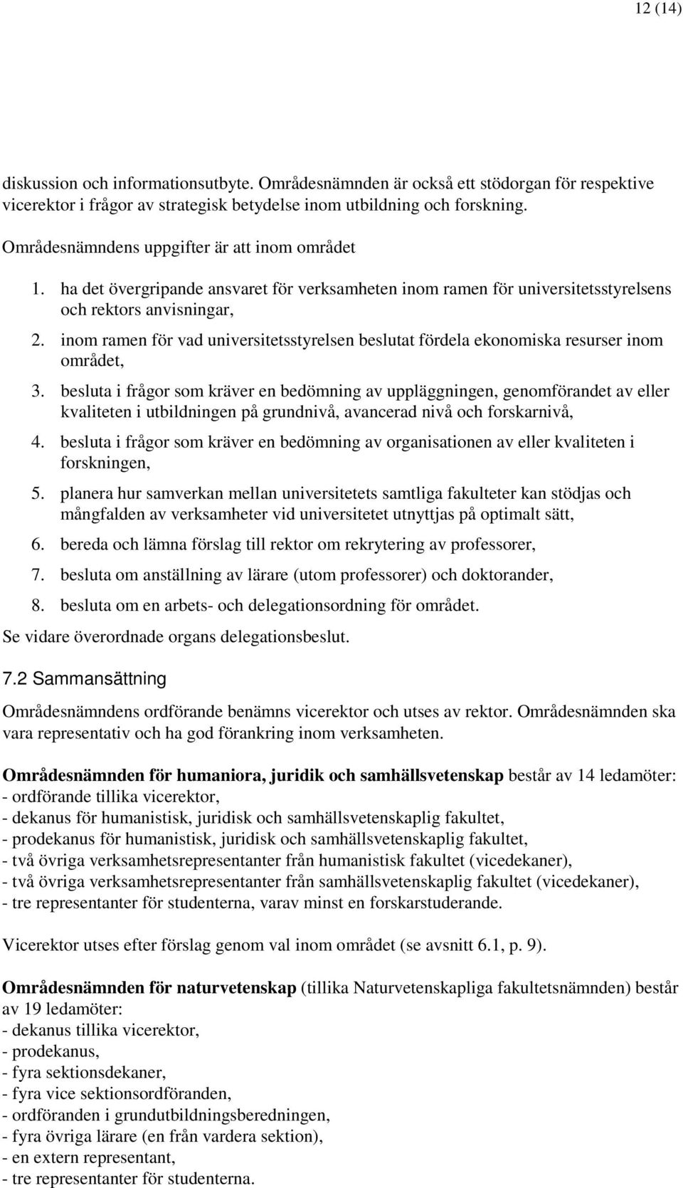inom ramen för vad universitetsstyrelsen beslutat fördela ekonomiska resurser inom området, 3.