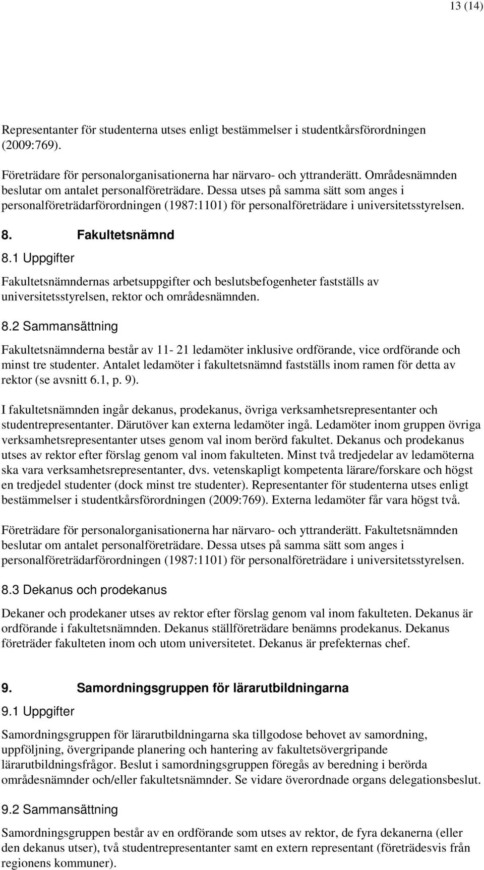 Fakultetsnämnd 8.1 Uppgifter Fakultetsnämndernas arbetsuppgifter och beslutsbefogenheter fastställs av universitetsstyrelsen, rektor och områdesnämnden. 8.2 Sammansättning Fakultetsnämnderna består av 11-21 ledamöter inklusive ordförande, vice ordförande och minst tre studenter.