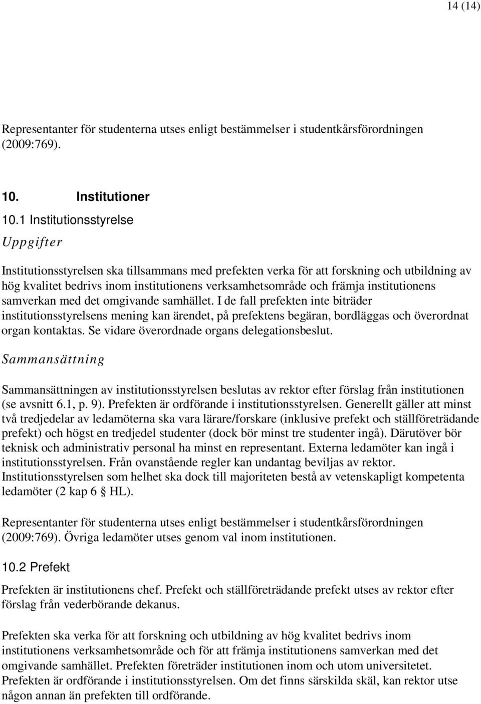 institutionens samverkan med det omgivande samhället. I de fall prefekten inte biträder institutionsstyrelsens mening kan ärendet, på prefektens begäran, bordläggas och överordnat organ kontaktas.