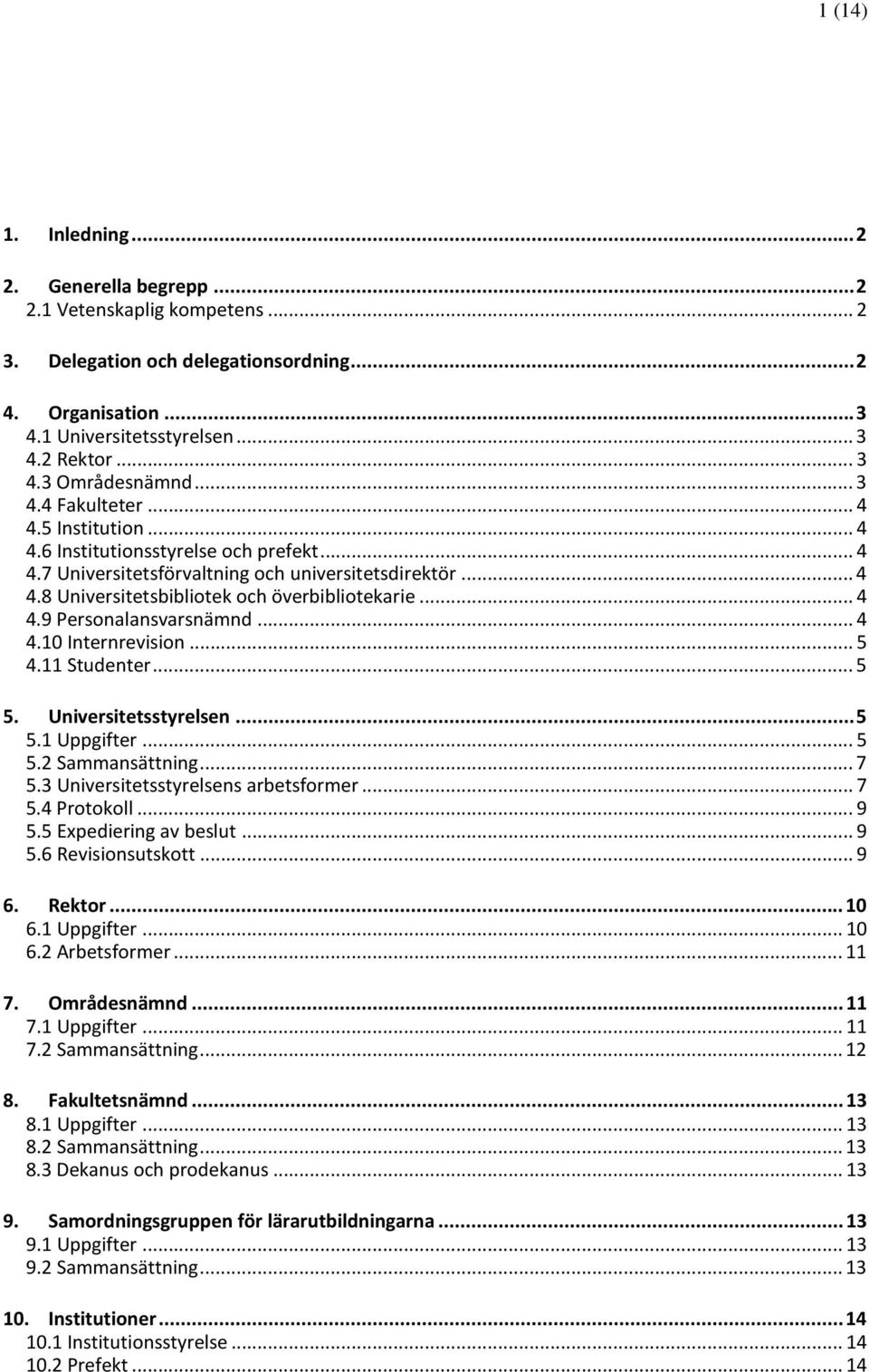 .. 4 4.10 Internrevision... 5 4.11 Studenter... 5 5. Universitetsstyrelsen... 5 5.1 Uppgifter... 5 5.2 Sammansättning... 7 5.3 Universitetsstyrelsens arbetsformer... 7 5.4 Protokoll... 9 5.