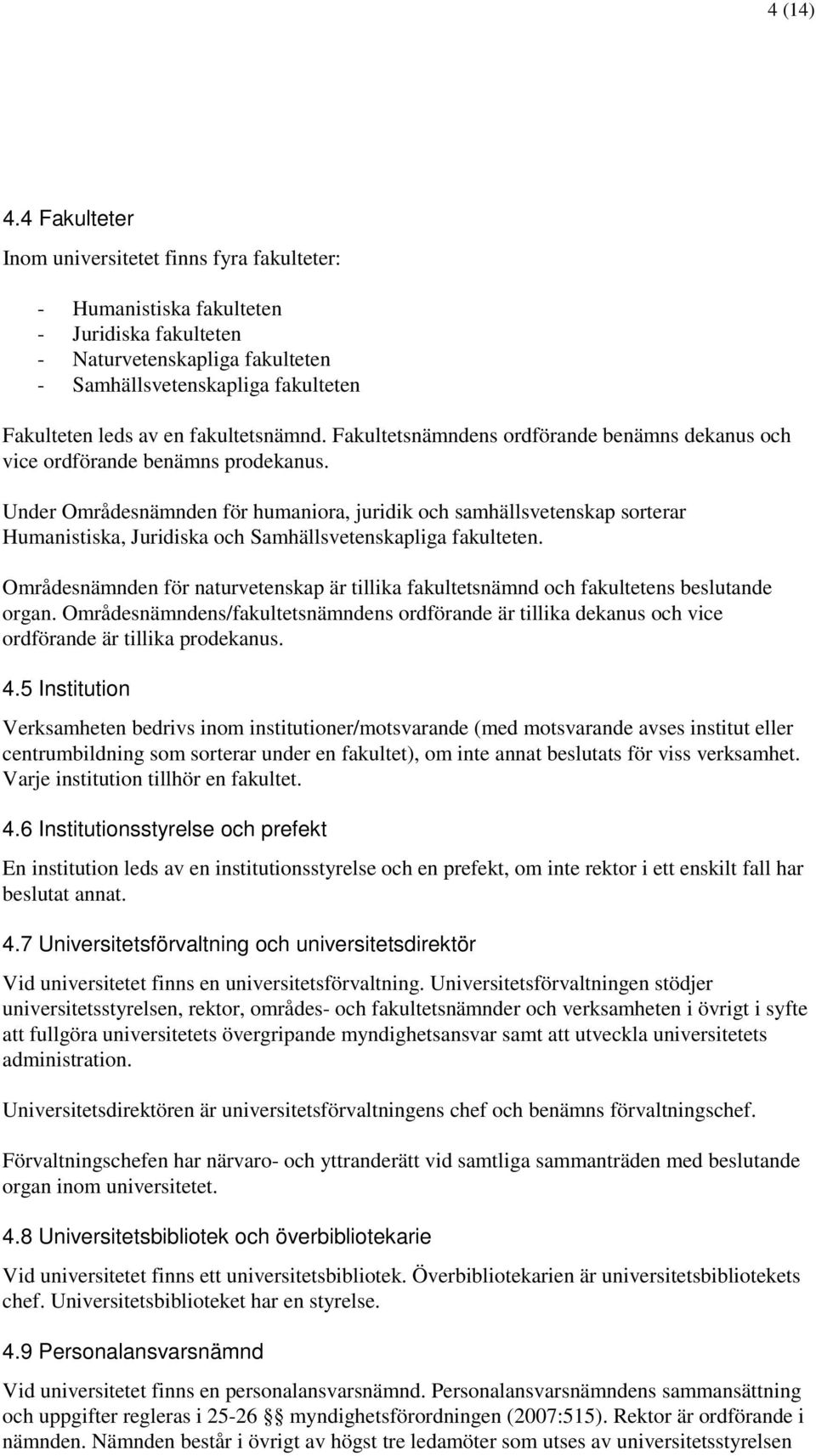 fakultetsnämnd. Fakultetsnämndens ordförande benämns dekanus och vice ordförande benämns prodekanus.