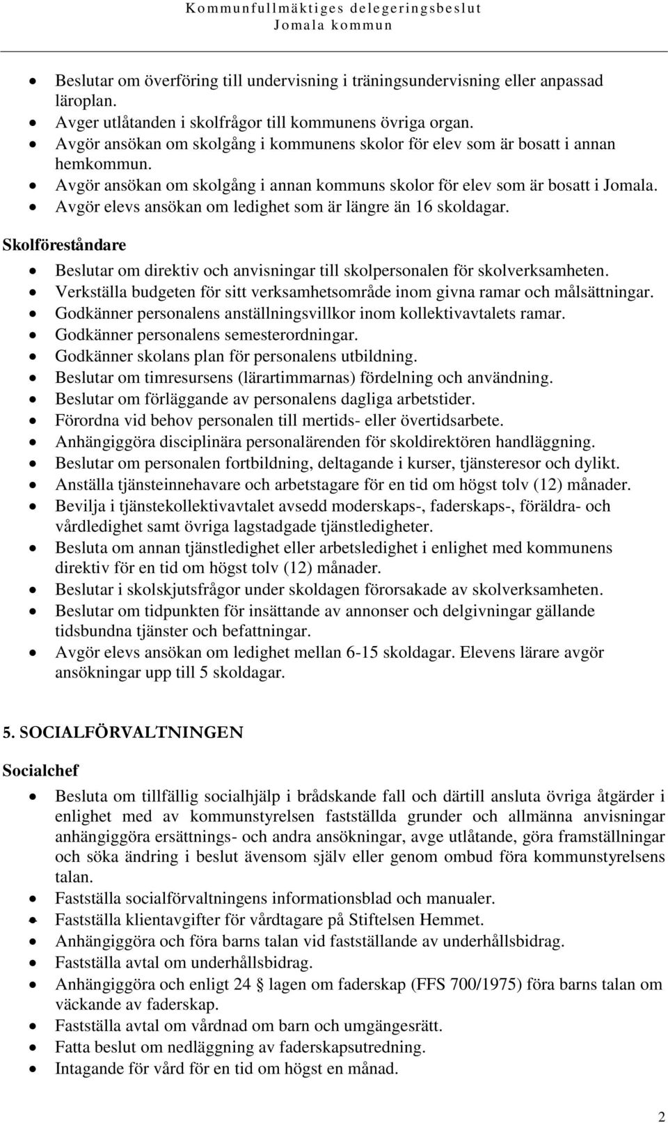 Avgör elevs ansökan om ledighet som är längre än 16 skoldagar. Skolföreståndare Beslutar om direktiv och anvisningar till skolpersonalen för skolverksamheten.