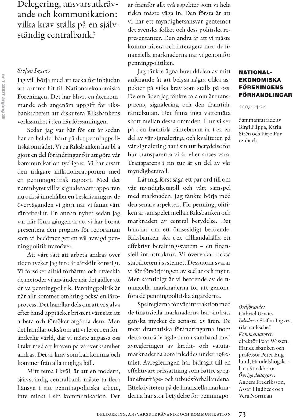 Det har blivit en återkommande och angenäm uppgift för riksbankschefen att diskutera Riksbankens verksamhet i den här församlingen.