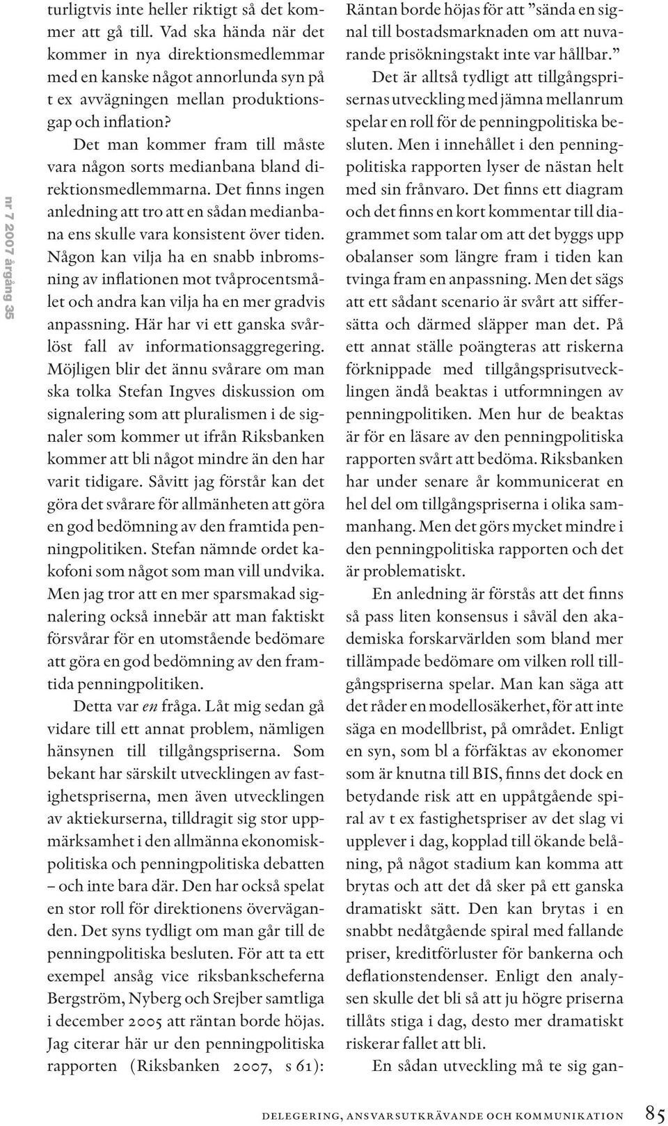 Det man kommer fram till måste vara någon sorts medianbana bland direktionsmedlemmarna. Det finns ingen anledning att tro att en sådan medianbana ens skulle vara konsistent över tiden.