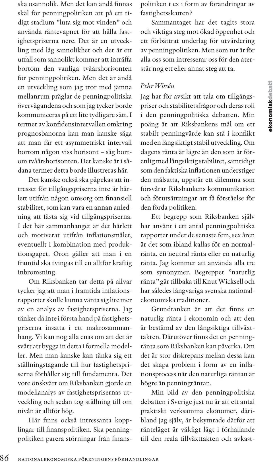 Men det är ändå en utveckling som jag tror med jämna mellanrum präglar de penningpolitiska övervägandena och som jag tycker borde kommuniceras på ett lite tydligare sätt.