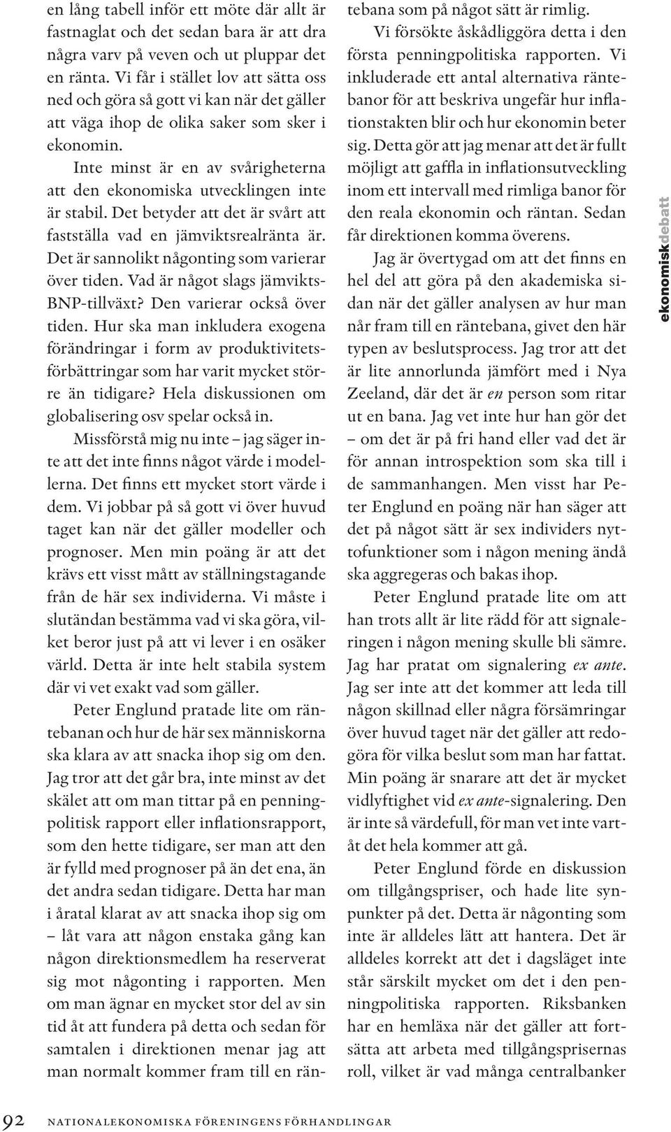 Inte minst är en av svårigheterna att den ekonomiska utvecklingen inte är stabil. Det betyder att det är svårt att fastställa vad en jämviktsrealränta är.