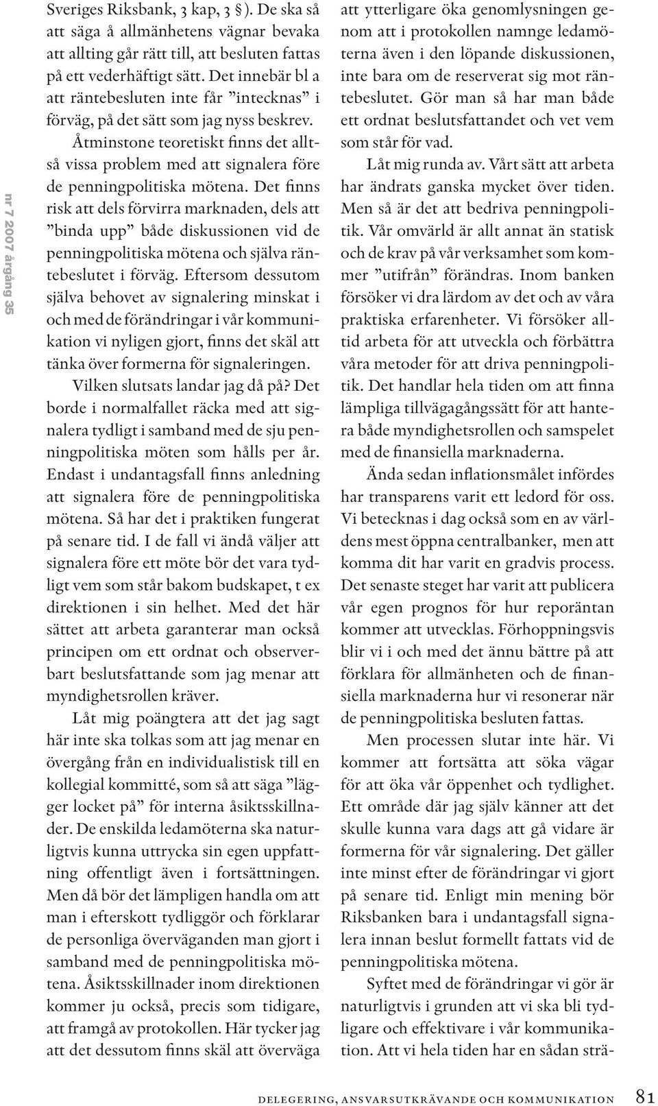Åtminstone teoretiskt finns det alltså vissa problem med att signalera före de penningpolitiska mötena.