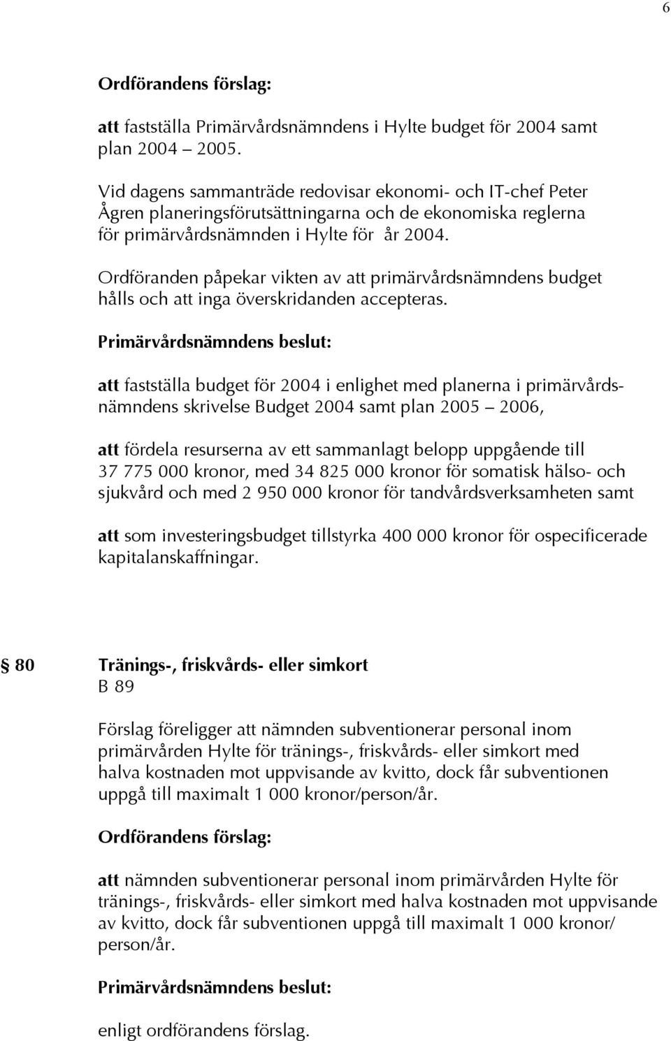 Ordföranden påpekar vikten av att primärvårdsnämndens budget hålls och att inga överskridanden accepteras.