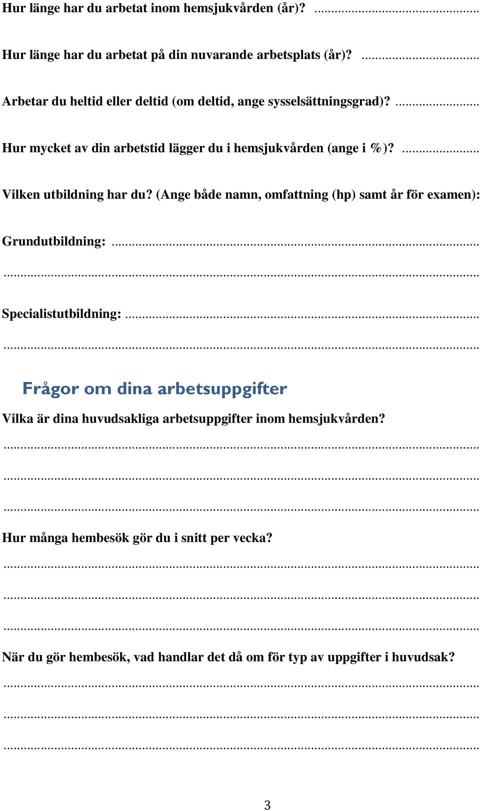 ... Vilken utbildning har du? (Ange både namn, omfattning (hp) samt år för examen): Grundutbildning:...... Specialistutbildning:.