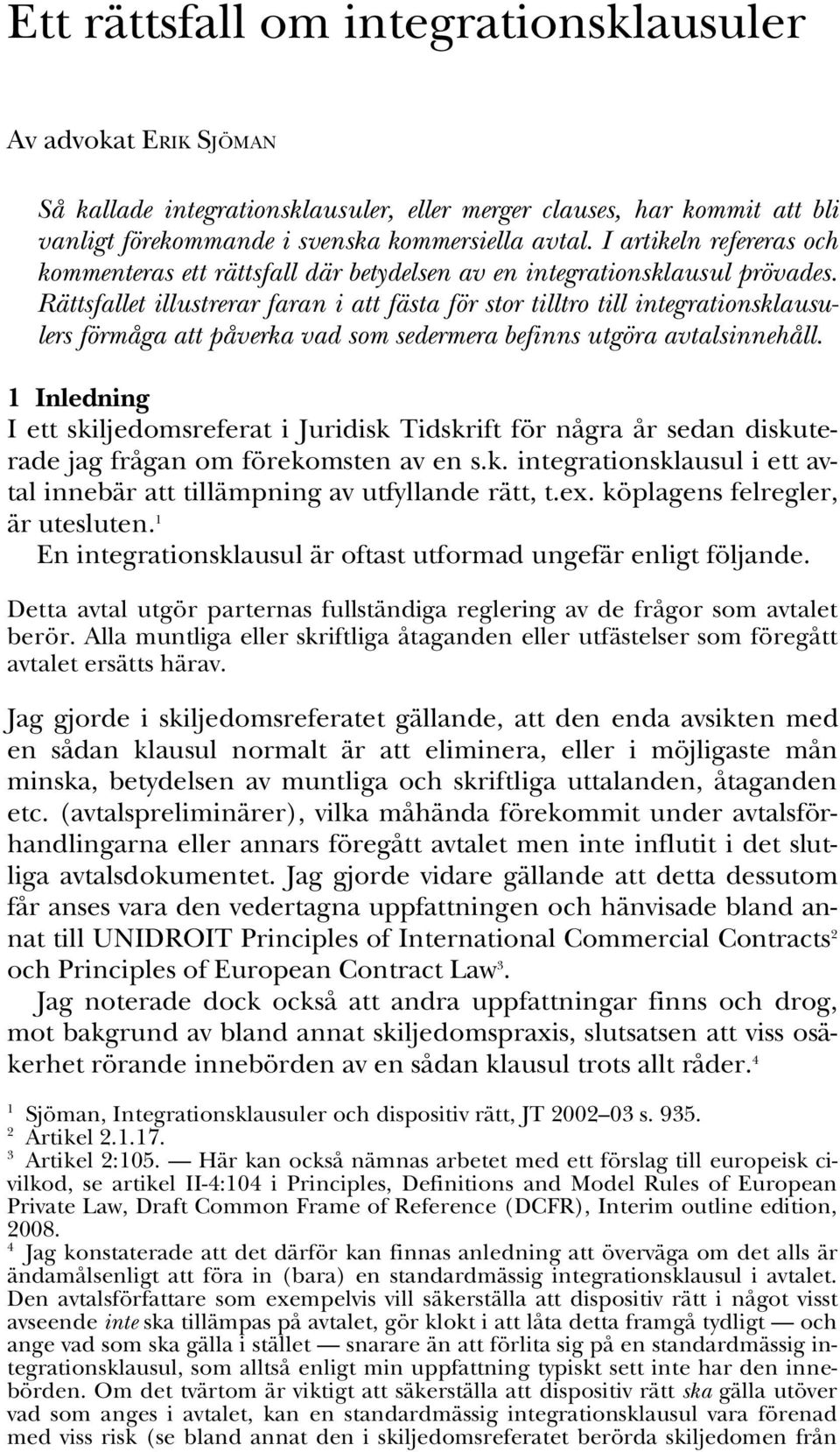 Rättsfallet illustrerar faran i att fästa för stor tilltro till integrationsklausulers förmåga att påverka vad som sedermera befinns utgöra avtalsinnehåll.