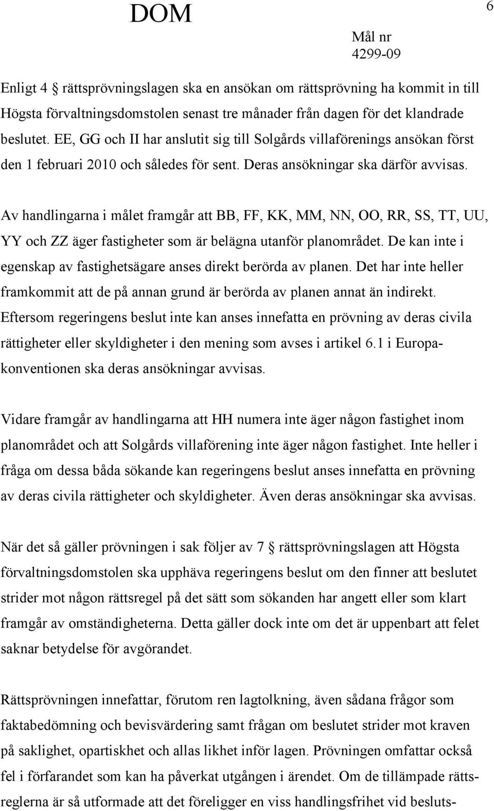 Av handlingarna i målet framgår att BB, FF, KK, MM, NN, OO, RR, SS, TT, UU, YY och ZZ äger fastigheter som är belägna utanför planområdet.