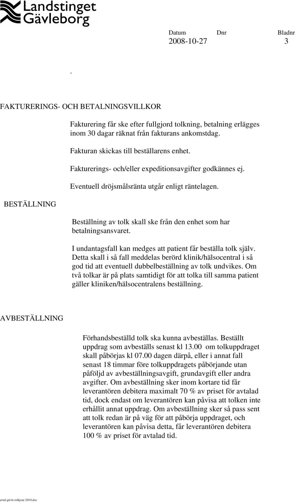 Beställning av tolk skall ske från den enhet som har betalningsansvaret. I undantagsfall kan medges att patient får beställa tolk själv.