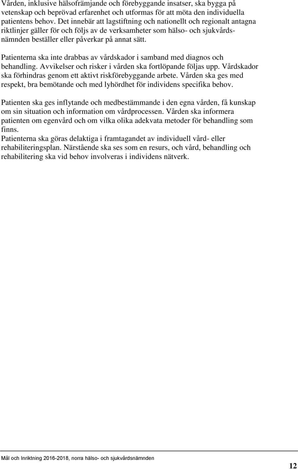Patienterna ska inte drabbas av vårdskador i samband med diagnos och behandling. Avvikelser och risker i vården ska fortlöpande följas upp.