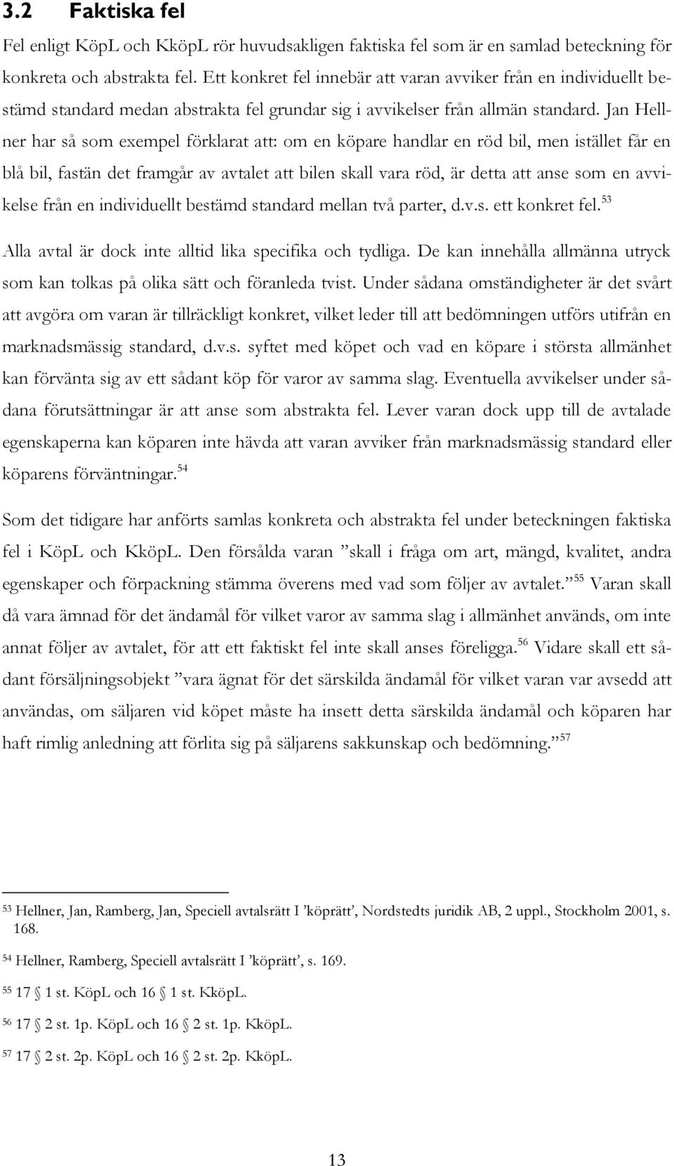 Jan Hellner har så som exempel förklarat att: om en köpare handlar en röd bil, men istället får en blå bil, fastän det framgår av avtalet att bilen skall vara röd, är detta att anse som en avvikelse