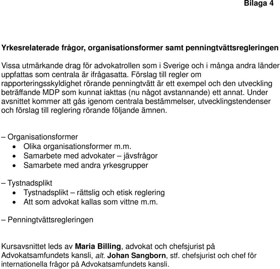 Under avsnittet kommer att gås igenom centrala bestämmelser, utvecklingstendenser och förslag till reglering rörande följande ämnen. Organisationsformer Olika organisationsformer m.m. Samarbete med advokater jävsfrågor Samarbete med andra yrkesgrupper Tystnadsplikt Tystnadsplikt rättslig och etisk reglering Att som advokat kallas som vittne m.