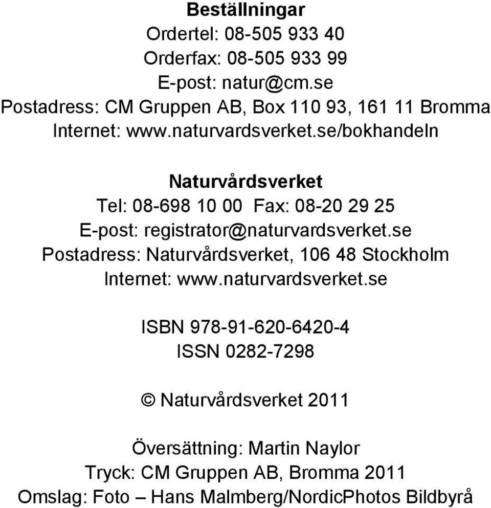 se/bokhandeln Naturvårdsverket Tel: 08-698 10 00 Fax: 08-20 29 25 E-post: registrator@naturvardsverket.