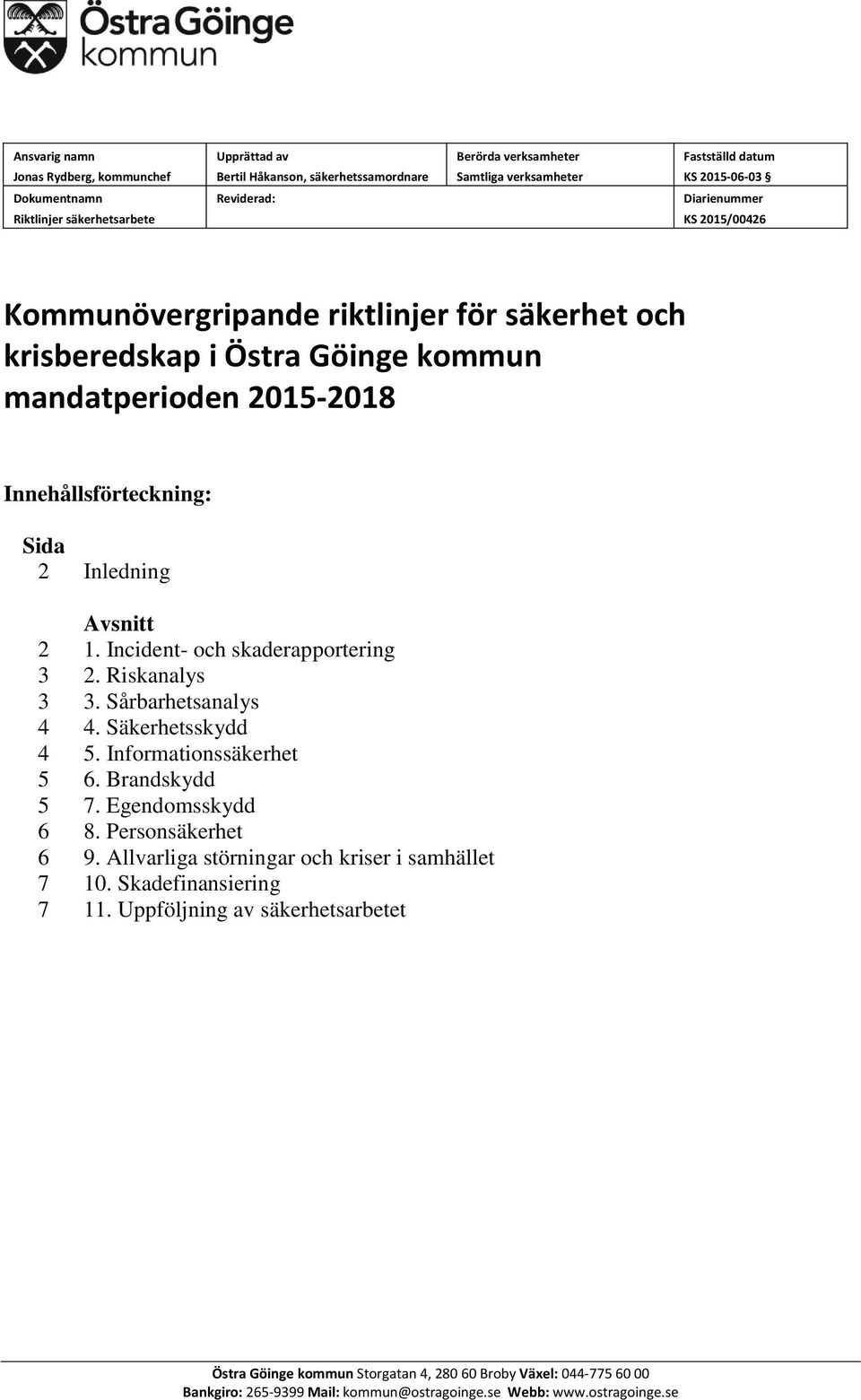 Avsnitt 2 1. Incident- och skaderapportering 3 2. Riskanalys 3 3. Sårbarhetsanalys 4 4. Säkerhetsskydd 4 5. Informationssäkerhet 5 6. Brandskydd 5 7. Egendomsskydd 6 8. Personsäkerhet 6 9.