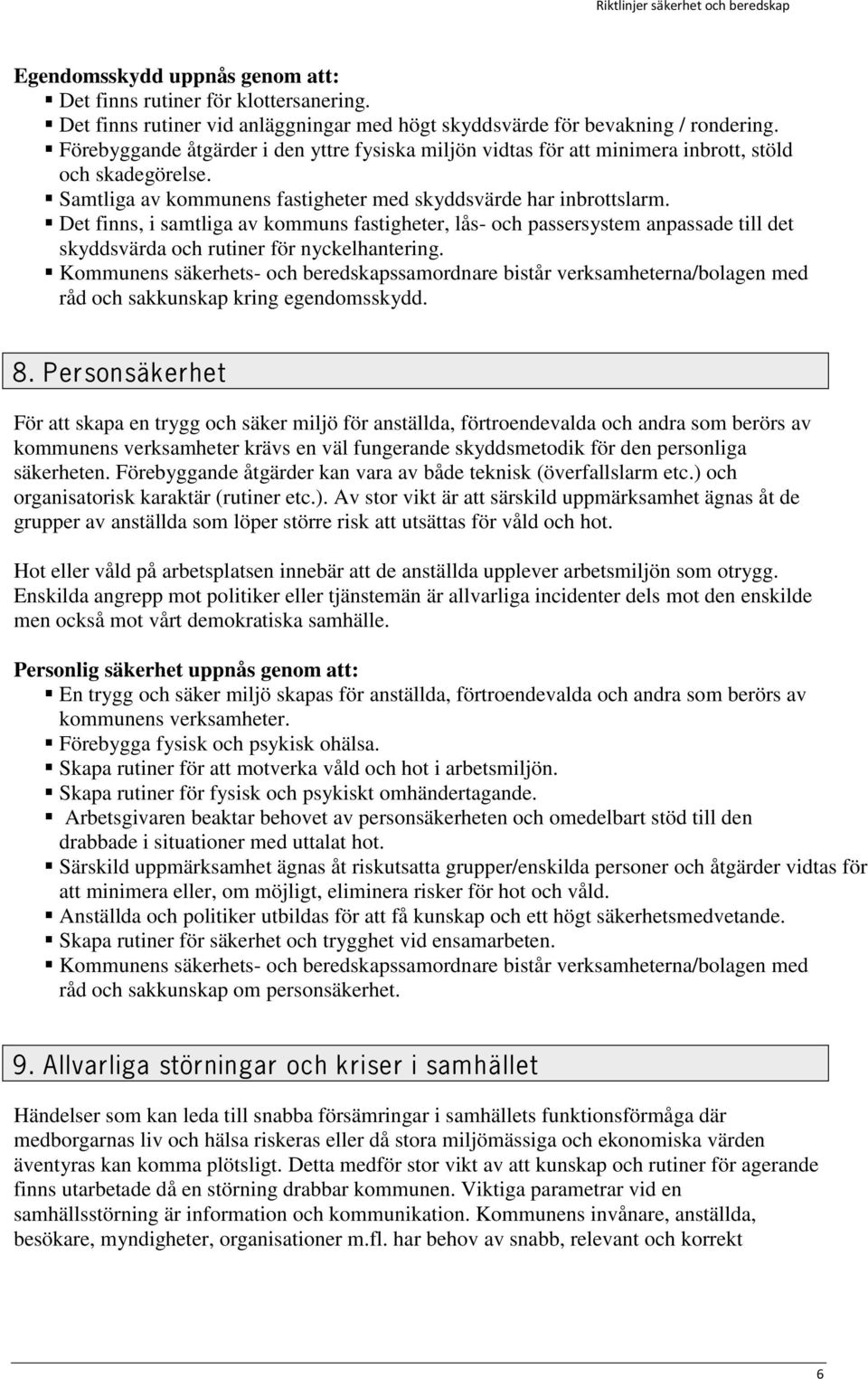 Det finns, i samtliga av kommuns fastigheter, lås- och passersystem anpassade till det skyddsvärda och rutiner för nyckelhantering.