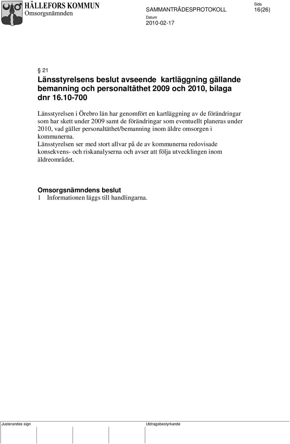 eventuellt planeras under 2010, vad gäller personaltäthet/bemanning inom äldre omsorgen i kommunerna.