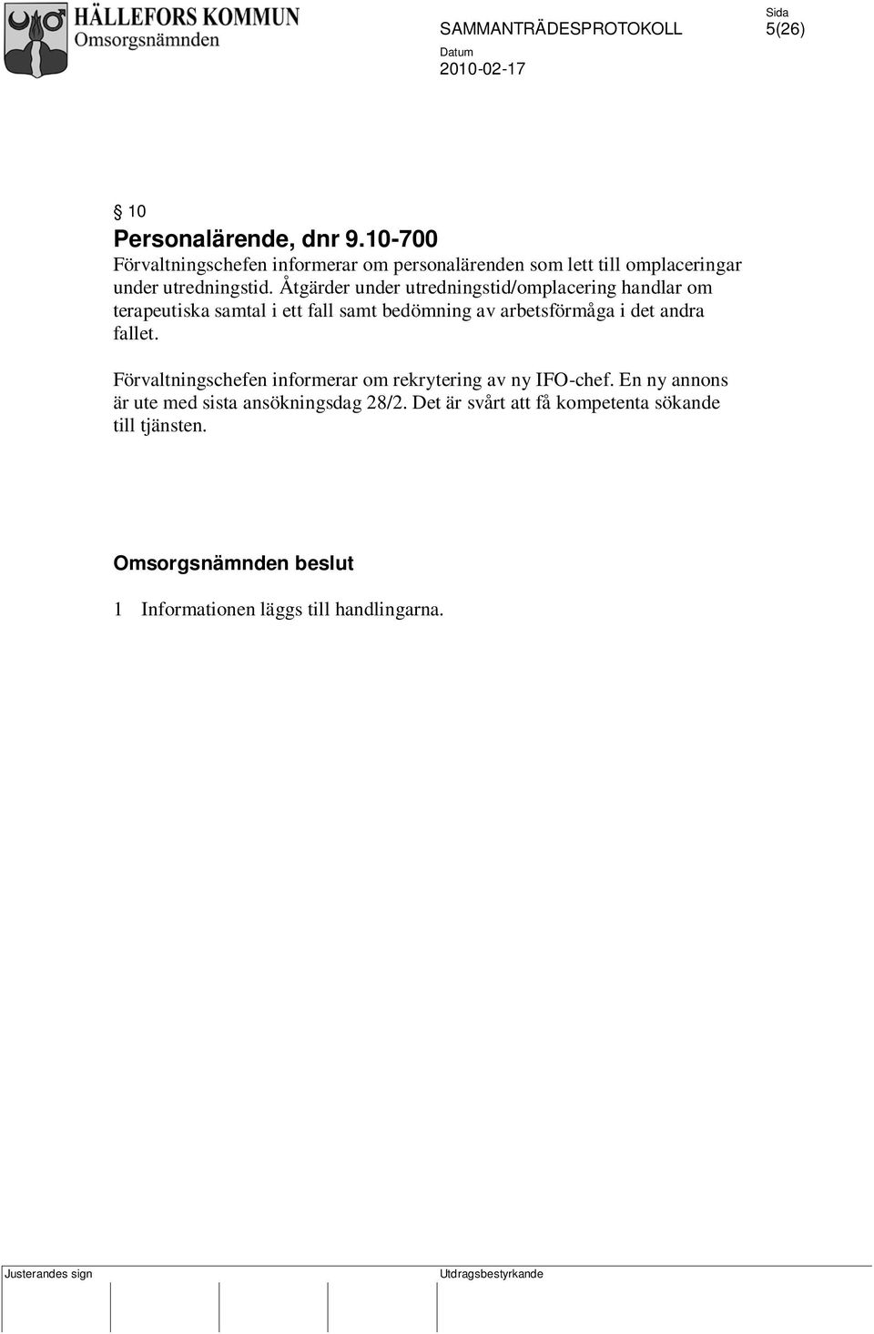 Åtgärder under utredningstid/omplacering handlar om terapeutiska samtal i ett fall samt bedömning av arbetsförmåga i det