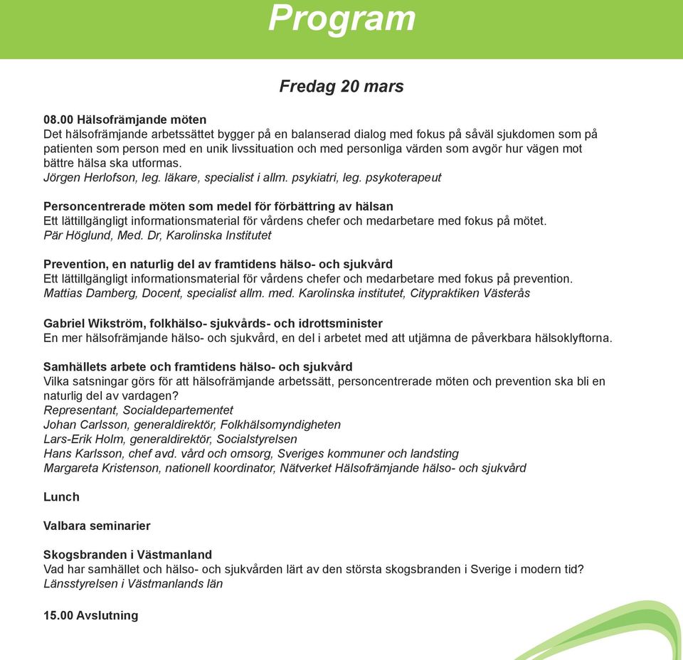 avgör hur vägen mot bättre hälsa ska utformas. Jörgen Herlofson, leg. läkare, specialist i allm. psykiatri, leg.