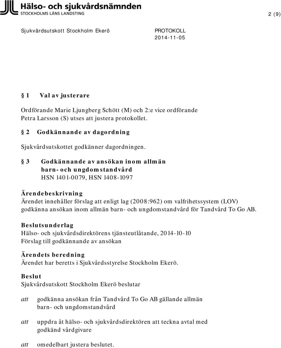 3 Godkännande av ansökan inom allmän barn- och ungdomstandvård HSN 1401-0079, HSN 1408-1097 Ärendet innehåller förslag enligt lag (2008:962) om valfrihetssystem (LOV) godkänna