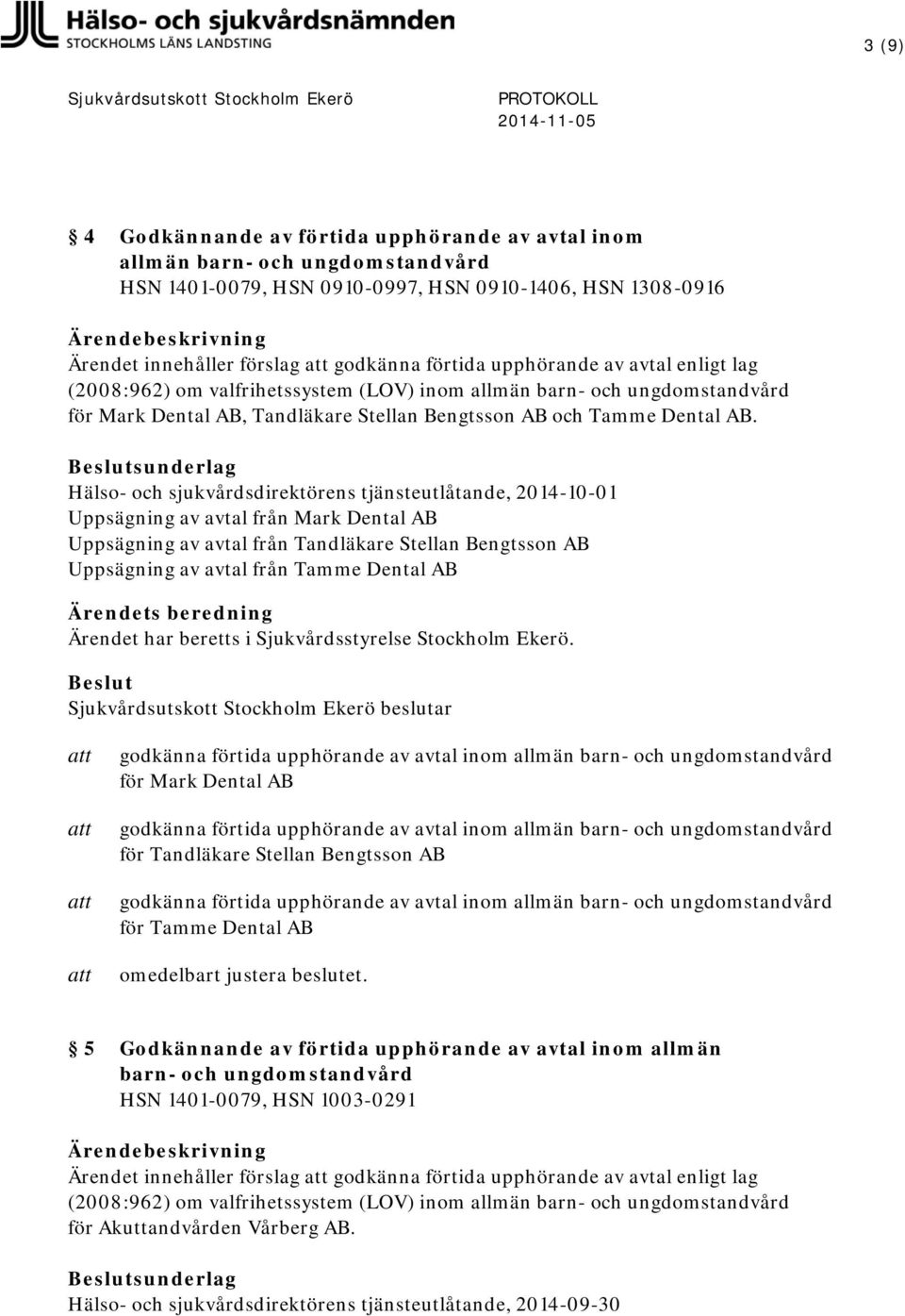 Hälso- och sjukvårdsdirektörens tjänsteutlåtande, 2014-10-01 Uppsägning av avtal från Mark Dental AB Uppsägning av avtal från Tandläkare Stellan Bengtsson AB Uppsägning av avtal från Tamme Dental AB