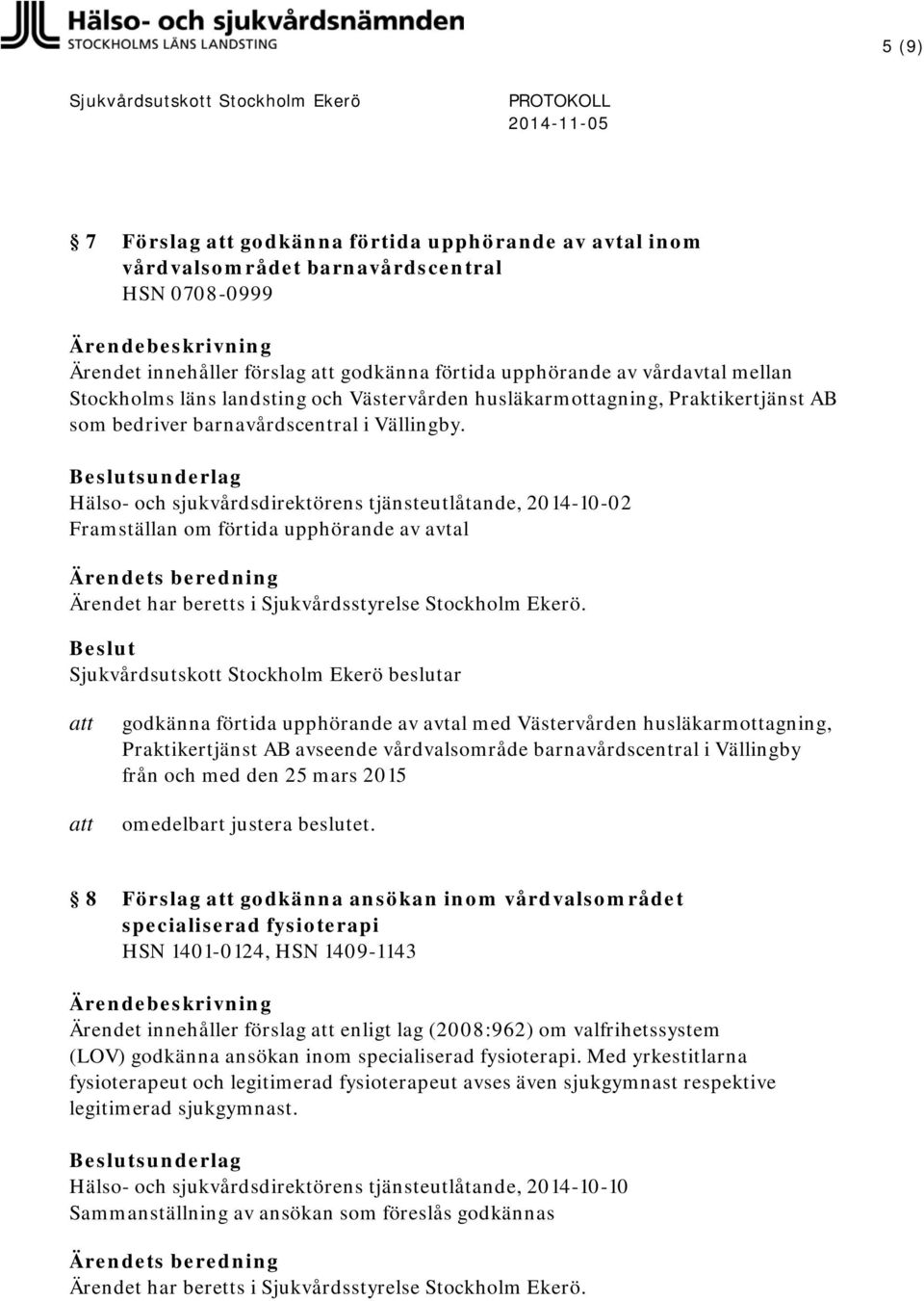 Hälso- och sjukvårdsdirektörens tjänsteutlåtande, 2014-10-02 Framställan om förtida upphörande av avtal godkänna förtida upphörande av avtal med Västervården husläkarmottagning, Praktikertjänst AB