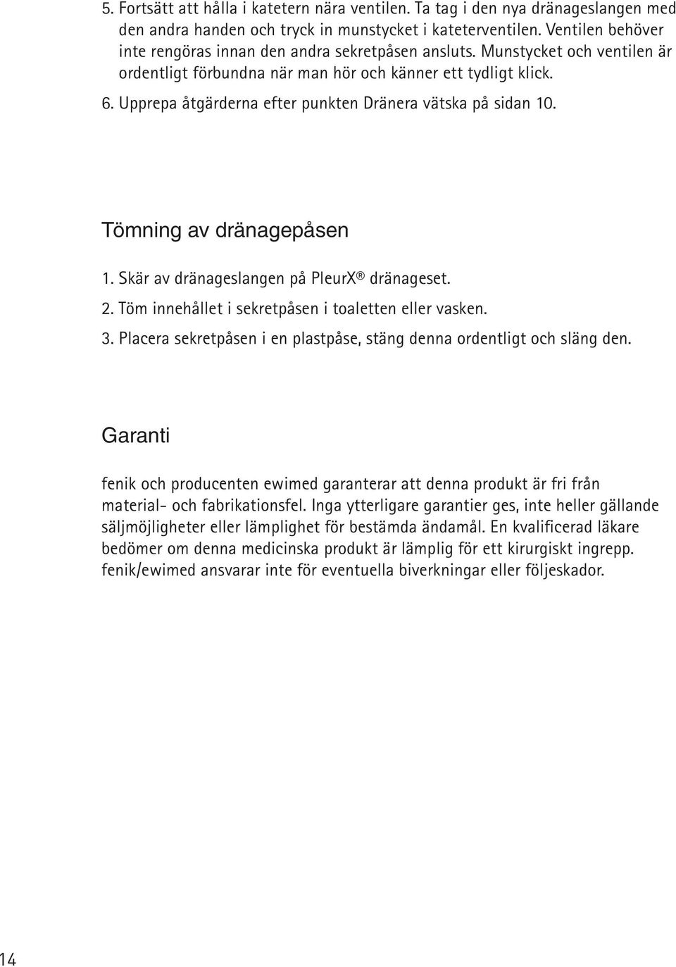 Skär av dränageslang på PleurX dränageset. 2. Töm innehållet i sekretpås i toalett eller vask. 3. Placera sekretpås i plastpåse, stäng nna orntligt och släng n.