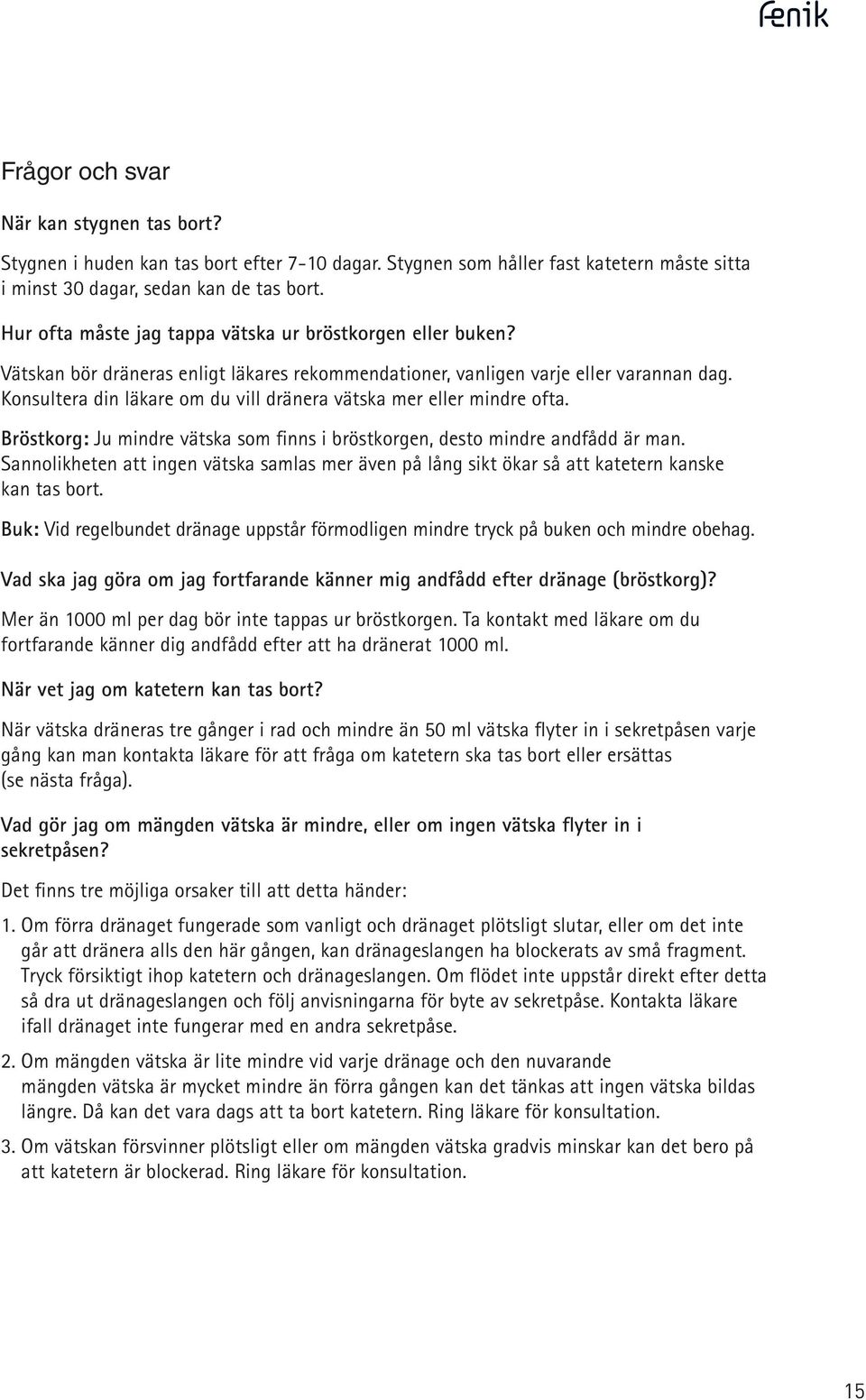 Konsultera din läkare om du vill dränera vätska mer eller mindre ofta. Bröstkorg: Ju mindre vätska som finns i bröstkorg, sto mindre andfådd är man.