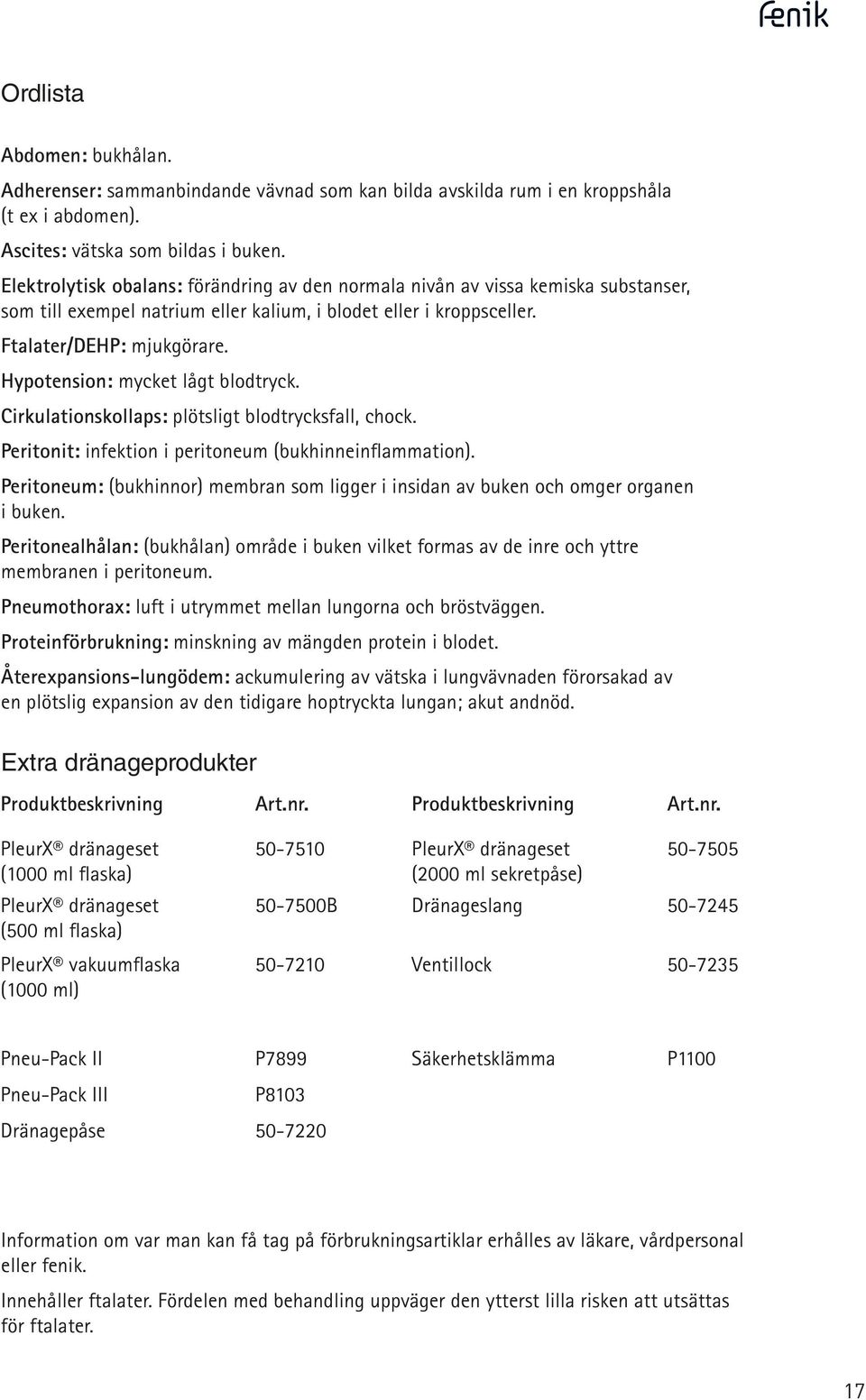 Hypotsion: mycket lågt blodtryck. Cirkulationskollaps: plötsligt blodtrycksfall, chock. Peritonit: infektion i peritoneum (bukhinneinflammation).