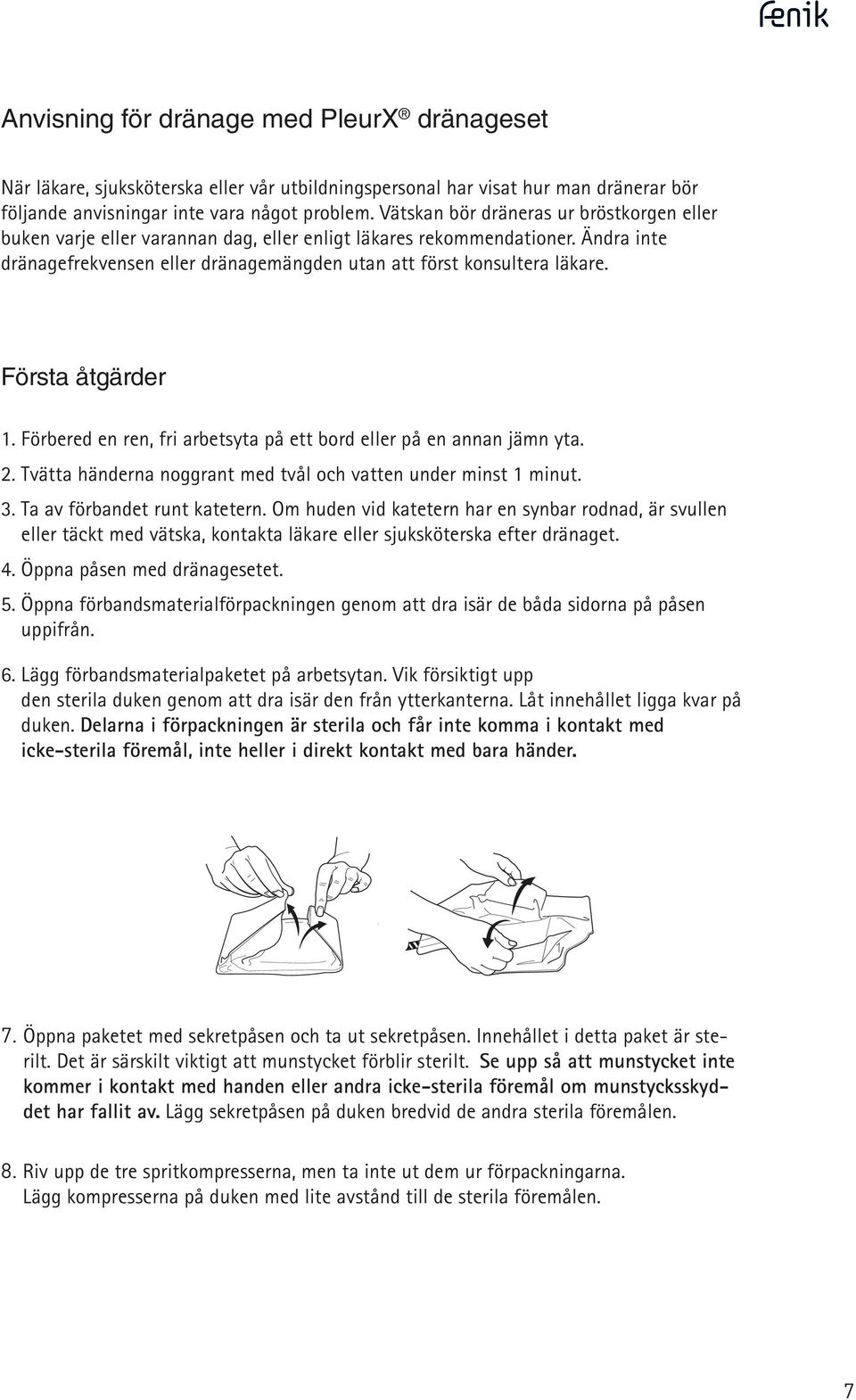 Förbered r, fri arbetsyta på ett bord eller på annan jämn yta. 2. Tvätta hänrna noggrant med tvål och vatt unr minst 1 minut. 3. Ta av förbant runt katetern.