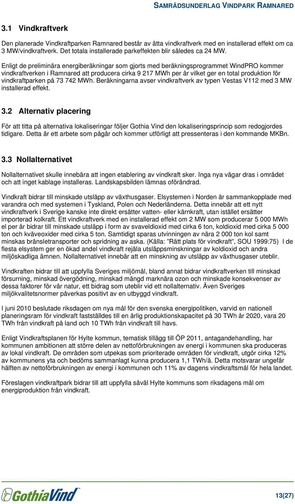 vindkraftparken på 73 742 MWh. Beräkningarna avser vindkraftverk av typen Vestas V112 med 3 