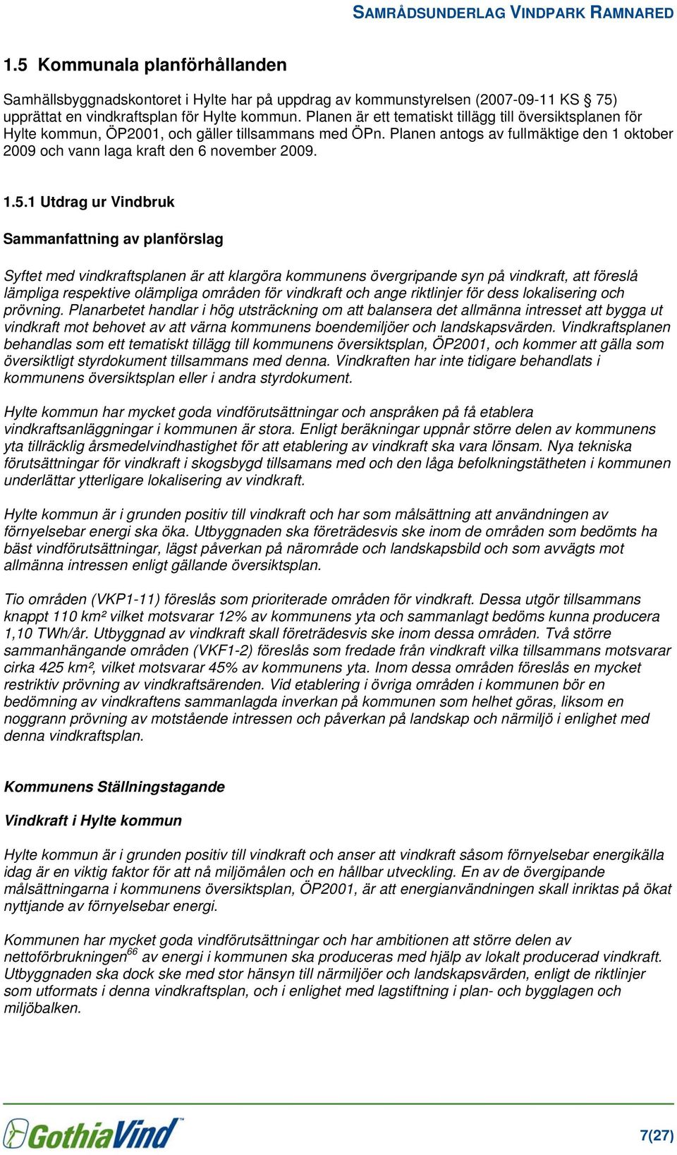 1.5.1 Utdrag ur Vindbruk Sammanfattning av planförslag Syftet med vindkraftsplanen är att klargöra kommunens övergripande syn på vindkraft, att föreslå lämpliga respektive olämpliga områden för