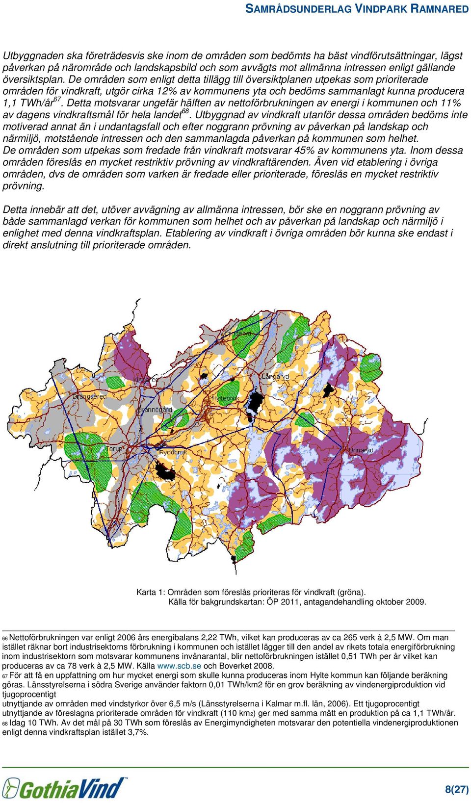 De områden som enligt detta tillägg till översiktplanen utpekas som prioriterade områden för vindkraft, utgör cirka 12% av kommunens yta och bedöms sammanlagt kunna producera 1,1 TWh/år 67.