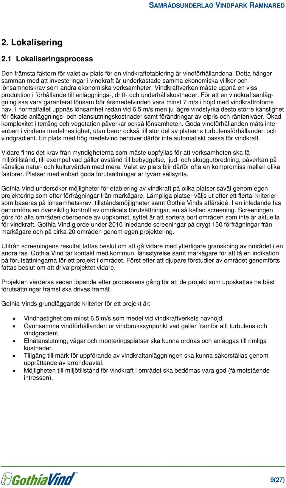 Vindkraftverken måste uppnå en viss produktion i förhållande till anläggnings-, drift- och underhållskostnader.