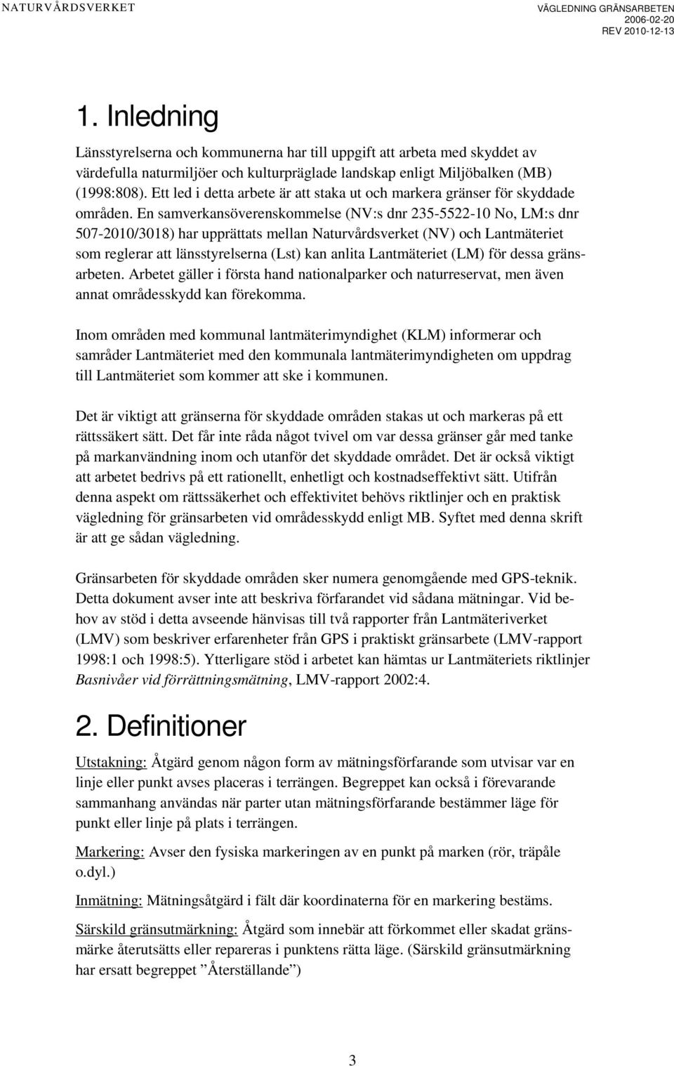 En samverkansöverenskommelse (NV:s dnr 235-5522-10 No, LM:s dnr 507-2010/3018) har upprättats mellan Naturvårdsverket (NV) och Lantmäteriet som reglerar att länsstyrelserna (Lst) kan anlita