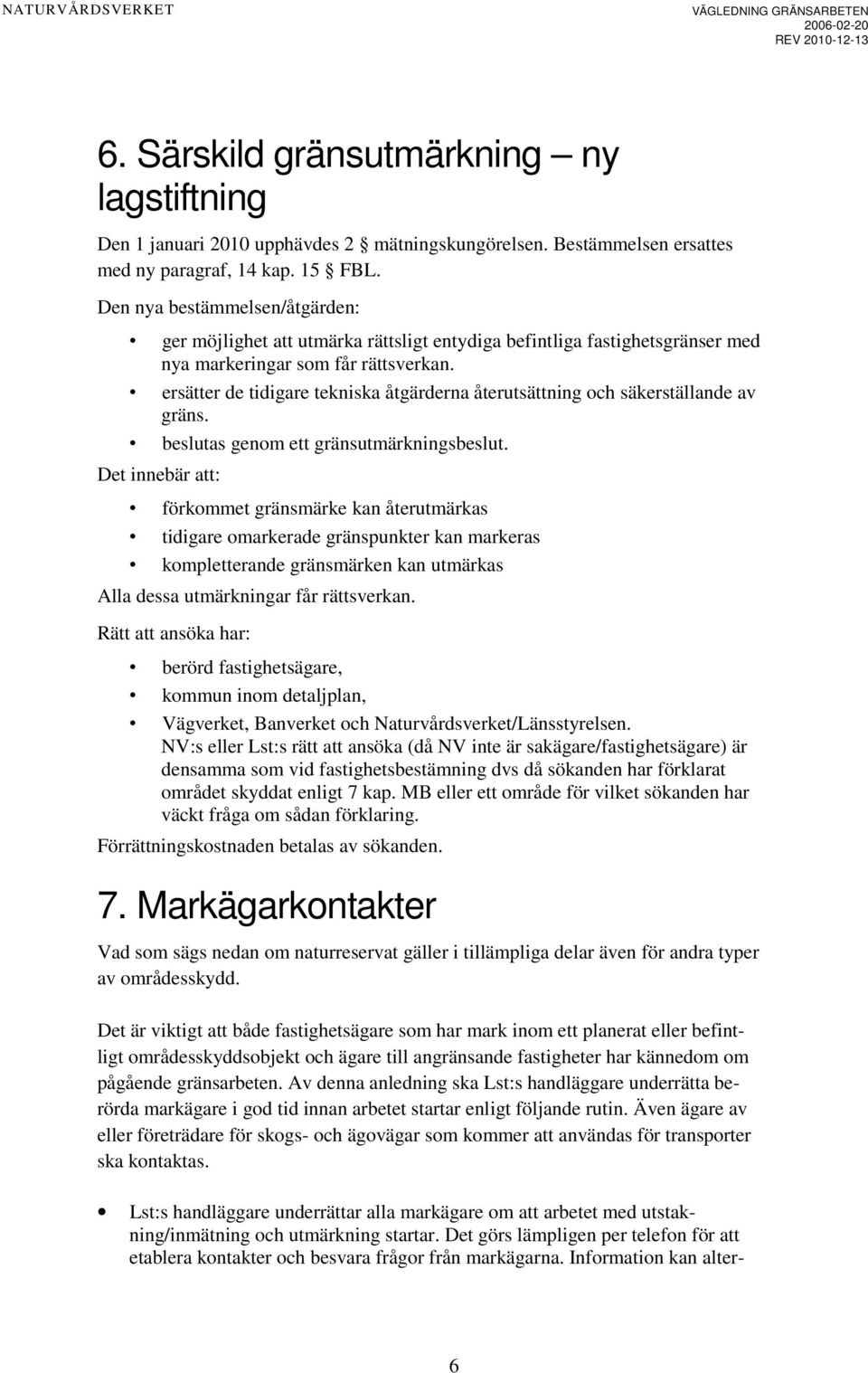 ersätter de tidigare tekniska åtgärderna återutsättning och säkerställande av gräns. beslutas genom ett gränsutmärkningsbeslut.