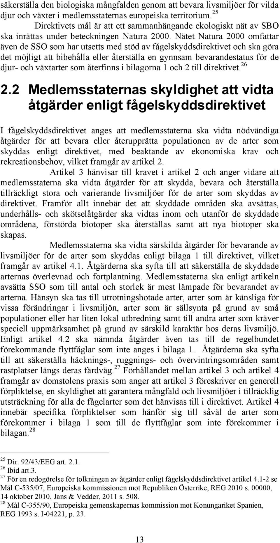 Nätet Natura 2000 omfattar även de SSO som har utsetts med stöd av fågelskyddsdirektivet och ska göra det möjligt att bibehålla eller återställa en gynnsam bevarandestatus för de djur- och växtarter