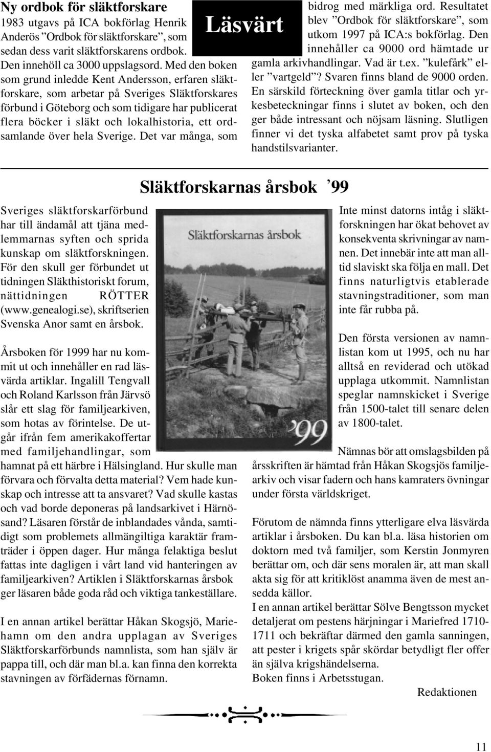 lokalhistoria, ett ordsamlande över hela Sverige. Det var många, som Sveriges släktforskarförbund har till ändamål att tjäna medlemmarnas syften och sprida kunskap om släktforskningen.